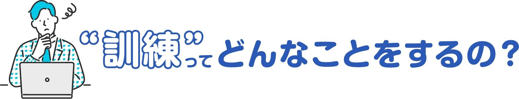 「訓練」ってどんなことをするの?